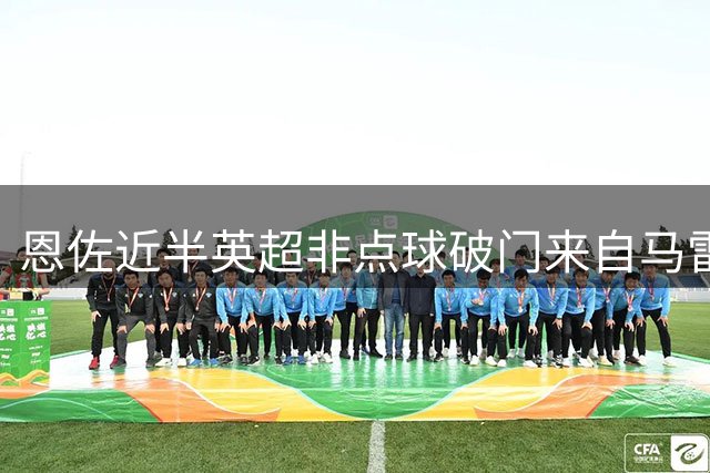 恩佐近半英超非点球破门来自马雷斯卡执教时期