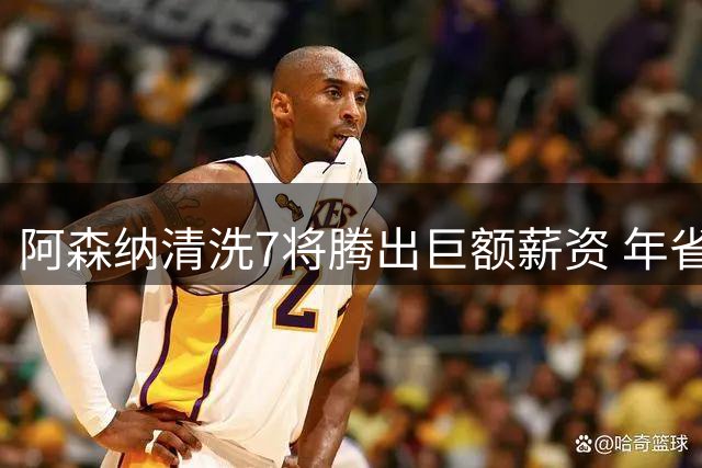阿森纳清洗7将腾出巨额薪资 年省超4000万英镑